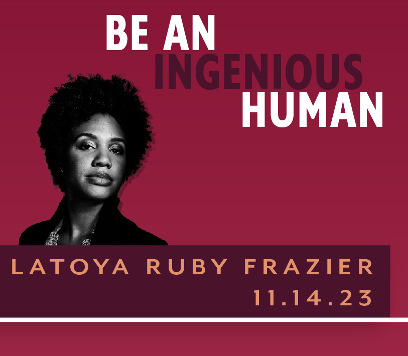 Image that says "Be an Ingenious Human". It has a black and white image of Latoya Ruby Frazier. The date 11/14/23 is listed at the bottom.