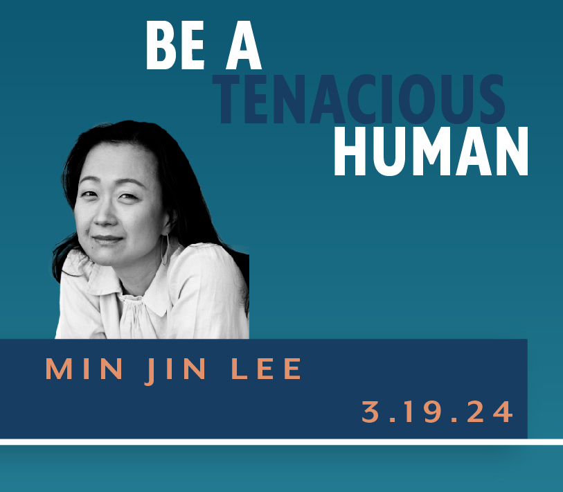 Image that says "Be an Tenacious Human". It has a black and white image of Min Jin Lee. The date 03/19/24 is listed at the bottom.